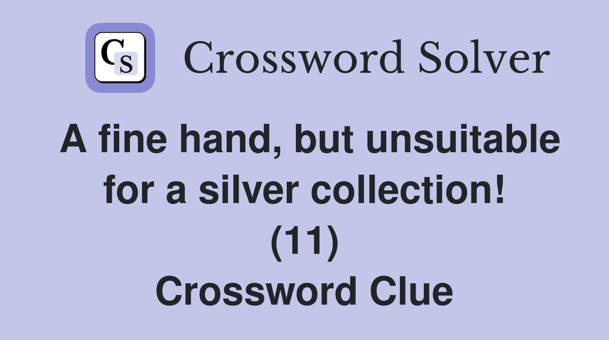 A fine hand, but unsuitable for a silver collection! (11) Crossword